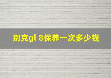 别克gl 8保养一次多少钱